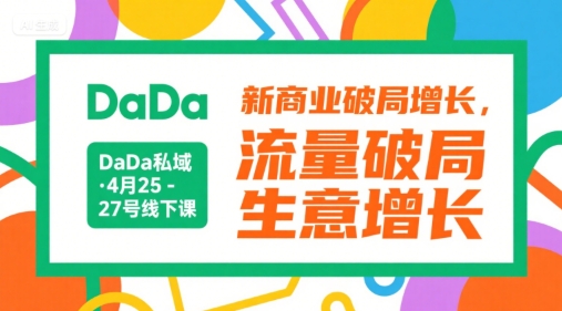 DaDa私域·4月25-27号线下课，新商业破局增长，流量破局，生意增长-大叔网创联盟