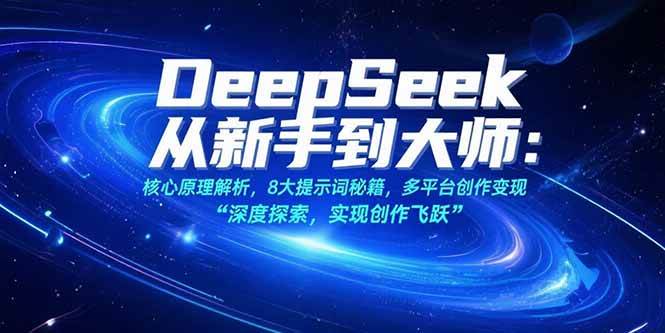 图片[1]-（15484期）DeepSeek从新手到大师：核心原理解析，8大提示词秘籍，多平台创作变现-大叔网创联盟