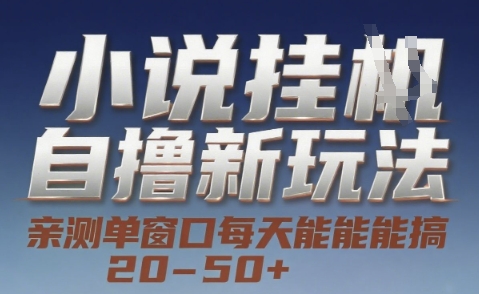 小说自撸新玩法 — 亲测单窗口每天能搞 20-50+，支持矩阵化批量操作【揭秘】-大叔网创联盟