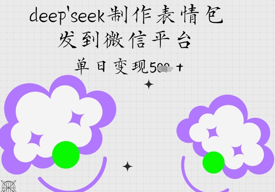 deepseek制作表情包，发到微信平台，单日变现5张-大叔网创联盟
