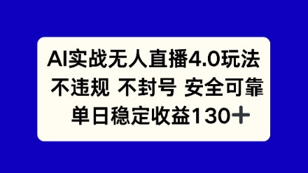 AI实战无人直播4.0玩法， 不违规不封号，单日稳定收益130+-大叔网创联盟