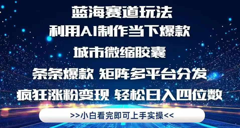 （14783期）利用Ai制作全网爆火的城市微缩胶囊，条条爆款，多平台分发，疯狂涨粉变...-大叔网创联盟