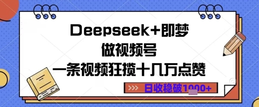 Deepseek+即梦做视频号一条视频狂揽十几万点赞日收益几张-大叔网创联盟