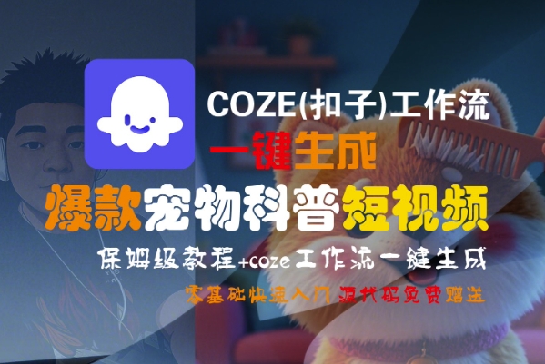 COZE(扣子)工作流一键生成爆款宠物科普短视频，保姆级教程，0基础快速入门-大叔网创联盟