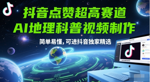 抖音点赞超高赛道，AI地理科普视频制作，简单易懂，可进抖音独家精选-大叔网创联盟