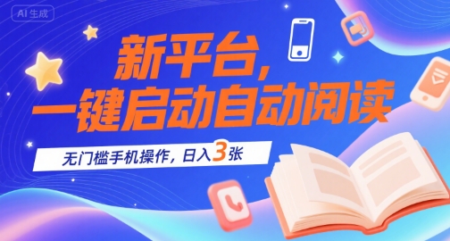 新平台，一键启动自动阅读，无门槛手机操作，日入3张+【揭秘】-大叔网创联盟