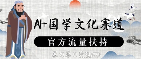 AI+国学文化赛道，官方流量扶持，暴力单日变现数张-大叔网创联盟