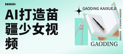 用AI打造苗疆少女视频，单日变现多张，高质量作品引爆流量-大叔网创联盟