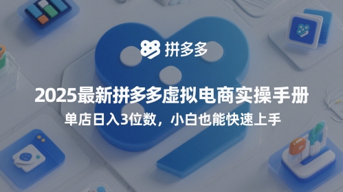 2025最新拼多多虚拟电商实操手册，单店日入3位数，小白也能快速上手【附赠选品工具】-大叔网创联盟