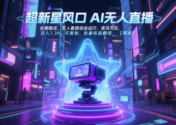 超新星风口无人直播，长期稳定，无人看顾自动运行，菜鸟可玩，日入1.3k，可复制，批量收益翻倍-大叔网创联盟