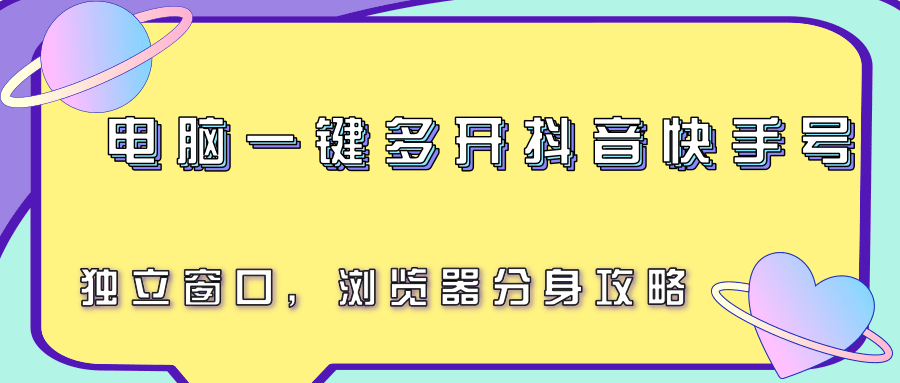 电脑一键多开抖音快手号，独立窗口，浏览器分身攻略-大叔网创联盟