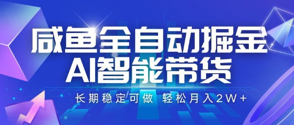 咸鱼全自动掘金，AI智能带货，长期稳定可做，轻松月入2W+【揭秘】-大叔网创联盟