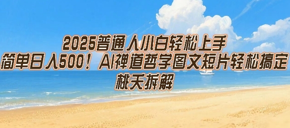 2025普通人小白轻松上手，简单日入5张，AI禅道哲学图文短片轻松搞定-大叔网创联盟