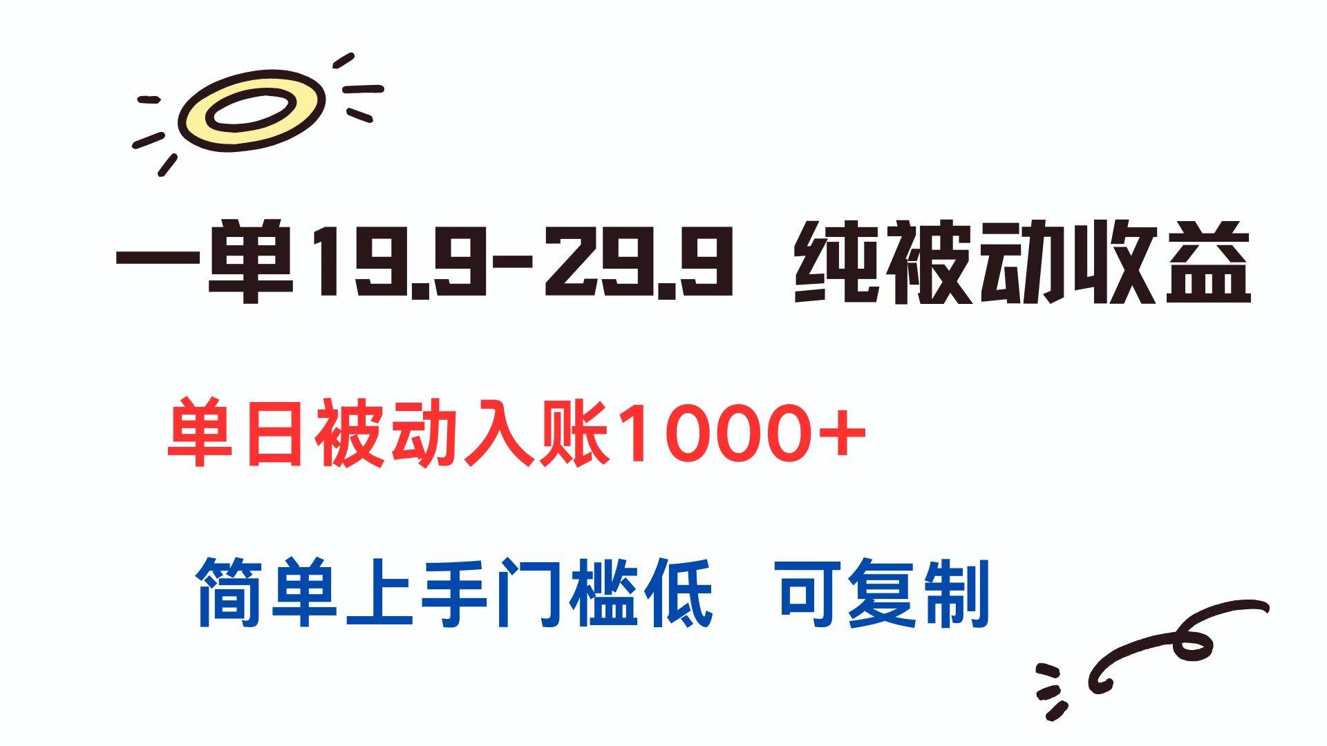 （15298期）一单19.9-29.9 纯被动收益 单日被动入账1000+ 简单上手门槛低 可复制-大叔网创联盟