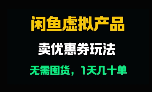 闲鱼卖优惠券，无需囤货，1天卖几十单，出单快，复购率高-大叔网创联盟