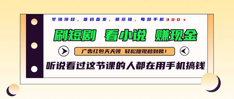 （14735期）最新短剧平台，刷短剧，看小说，赚现金，一部手机日入300+-大叔网创联盟