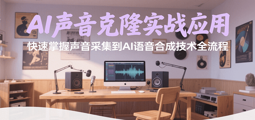 AI声音克隆实战应用，快速掌握声音采集到AI语音合成技术全流程-大叔网创联盟
