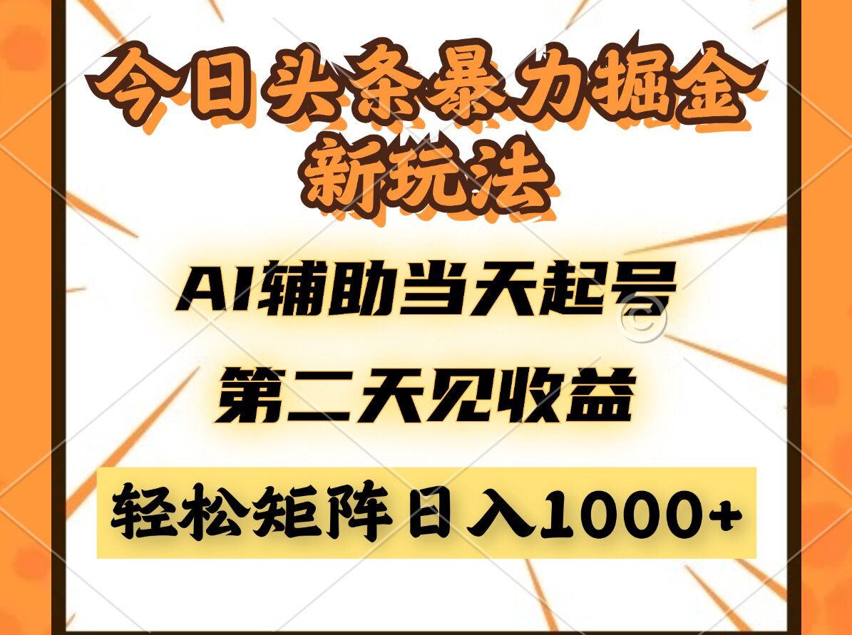 （14688期）今日头条暴利掘金新玩法，AI辅助当天起号，第二天见收益，轻松矩阵日入...-大叔网创联盟