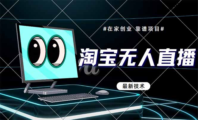 （14745期）淘宝无人直播带货9.0，最新技术，不违规，不封号，当天播，当天见收益...-大叔网创联盟