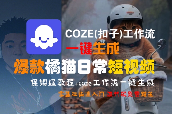 COZE(扣子)工作流一键生成爆款橘猫日常短视频，保姆级教程，零基础快速入门-大叔网创联盟