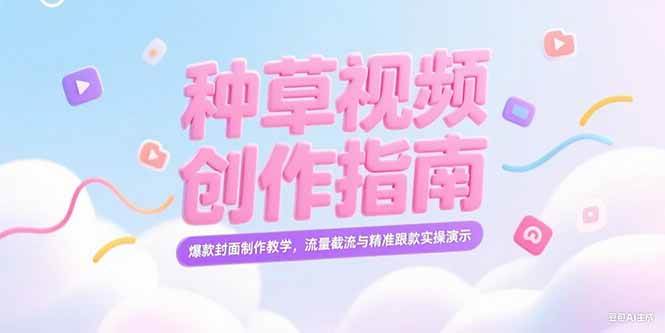 （15259期）小红书种草视频创作指南，爆款封面制作教学，流量截流与精准跟款实操演示-大叔网创联盟