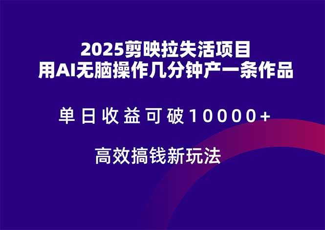 （14784期）2025剪映拉失活项目，单日收益可破10000+，用AI无脑制作作品，高效搞...-大叔网创联盟