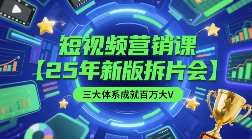 短视频营销课【25年新版拆片会】三大体系成就百万大V，包含正课、拆片会、手把手教学直播课等-大叔网创联盟