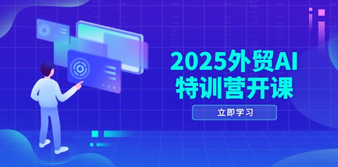 （14654期）2025外贸AI特训营开课：涵盖品牌选品/AI建站/主动/被动获客/社媒开发/等等-大叔网创联盟