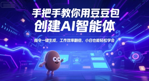 手把手教你用豆包创建AI智能体，指令一键生成，工作效率翻倍，小白也能轻松学会-大叔网创联盟