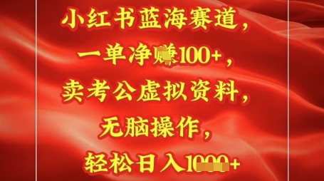 小红书蓝海赛道，一单挣1张+，卖考公资料，日入多张-大叔网创联盟