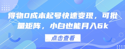 得物0成本起号快速变现，可批量矩阵，小白也能月入6k-大叔网创联盟