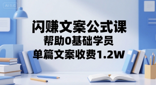 闪赚文案公式课，帮助0基础学员，单篇文案收费1.2W-大叔网创联盟