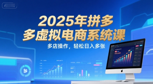 2025年拼多多虚拟电商系统课，多店操作，轻松日入多张-大叔网创联盟