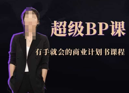 超级BP课，有手就会的商业计划书课程-大叔网创联盟