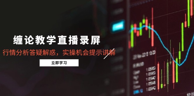 （14807期）缠论教学直播录屏，行情分析答疑解惑，实操机会提示讲解（5月）-大叔网创联盟