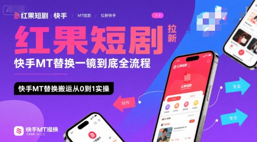 红果短剧拉新快手MT替换一镜到底全流程，快手MT替换搬运从0到1实操，日收益1k+-大叔网创联盟
