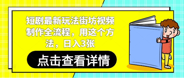 短剧最新玩法街坊视频制作全流程，用这个方法，日入3张-大叔网创联盟