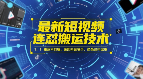 最新短视频连怼搬运技术 1：1搬运不剪辑，适用抖音快手，条条过抖出框-大叔网创联盟