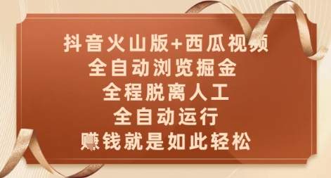 抖音火山版+西瓜视频双平台，全自动浏览掘金 ，全程脱离人工，全自动运行，挣米就是如此轻松【揭秘】-大叔网创联盟