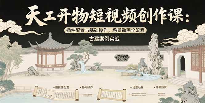 图片[1]-（15418期）天工开物短视频创作课：插件配置与基础操作，场景动画全流程 古建案例实战-大叔网创联盟