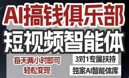 AI搞钱俱乐部短视频智能体，AI智能体实战，抖音+小红书双项目，每天两小时即可轻松变现-大叔网创联盟