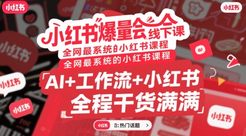 小红书爆量会线下课，全网最系统的小红书课程，AI+工作流+小红书，全程干货满满-大叔网创联盟