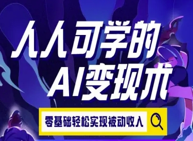人人可学的AI变现术，零基础轻松实现被动收入-大叔网创联盟