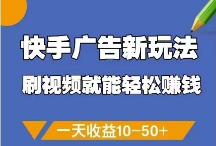 快手广告新玩法，刷视频就能轻松挣钱，一天收益10-50+-大叔网创联盟