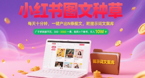 小红书图文种草，每天十分钟，一键产出N条图文， 广子多到接不完， 300-3k一条，矩阵n个账号月入几个W-大叔网创联盟