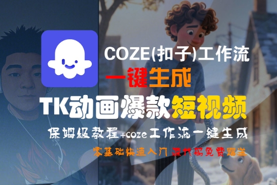 COZE(扣子)工作流一键生成TK动画爆款短视频，保姆级教程，零基础快速入门-大叔网创联盟