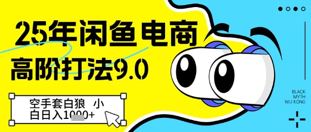 25年闲鱼电商高阶打法9.0，空手套白狼，小白日入几张-大叔网创联盟