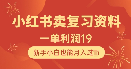 小红书卖复习资料，1单利润19，新手小白也能月入过W-大叔网创联盟