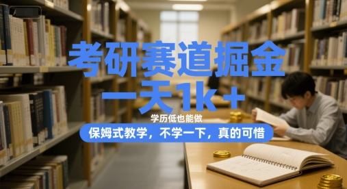 考研赛道掘金，一天1k+，学历低也能做，保姆式教学，不学一下，真的可惜【揭秘】-大叔网创联盟