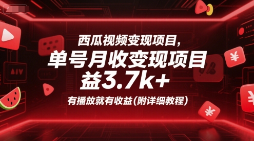 西瓜视频变现项目，单号月收益3.7k+，有播放就有收益(附详细教程)-大叔网创联盟